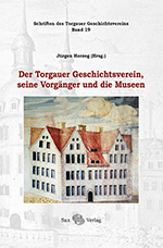 Der Torgauer Geschichtsverein, seine Vorgänger und die Museen